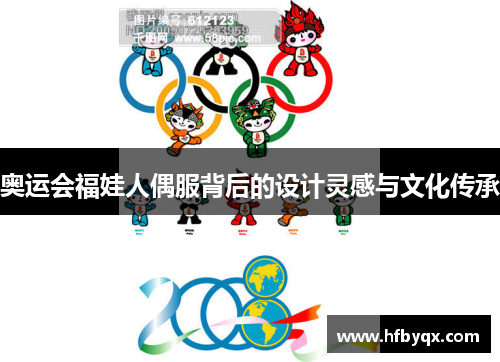奥运会福娃人偶服背后的设计灵感与文化传承 奥运会福娃人偶服背后的设计灵感与文化传承