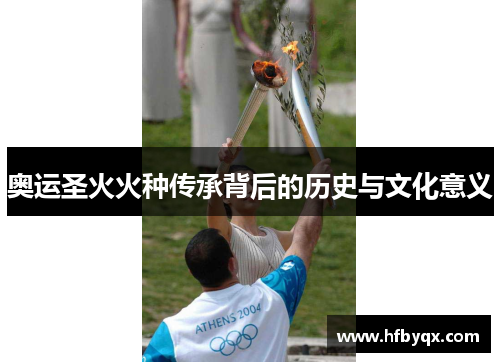 奥运圣火火种传承背后的历史与文化意义