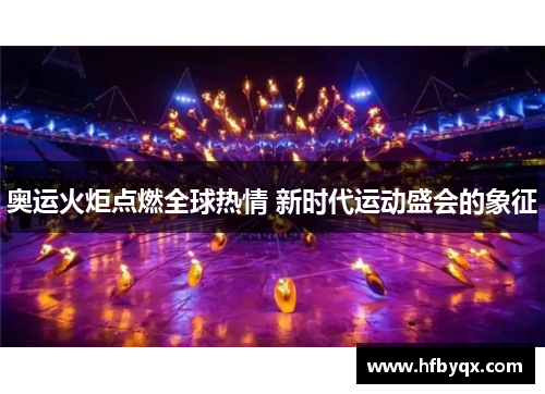 奥运火炬点燃全球热情 新时代运动盛会的象征