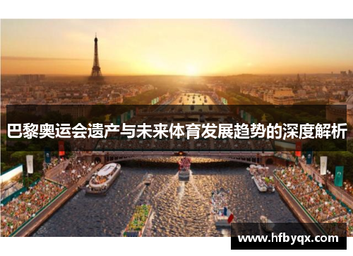 巴黎奥运会遗产与未来体育发展趋势的深度解析
